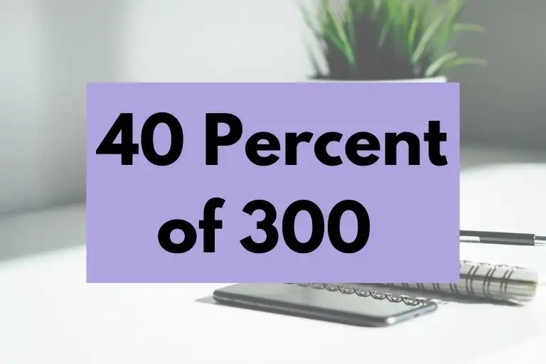 What is 40 Percent of 300? (In-Depth Explanation)