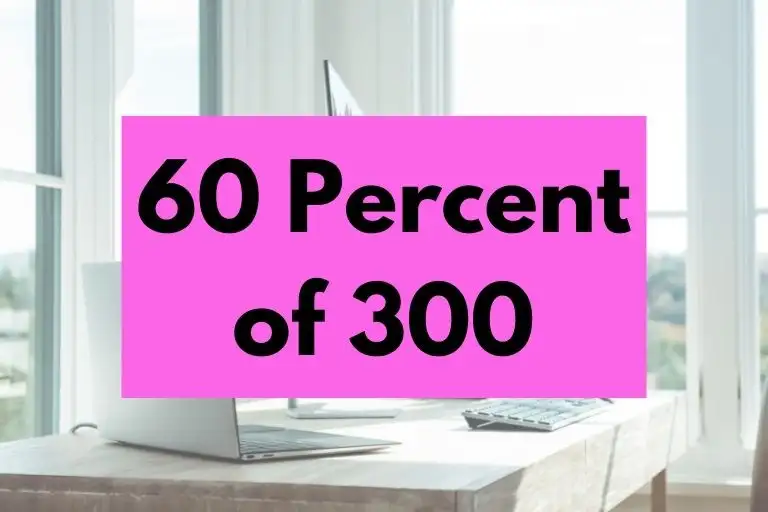 What is 60 Percent of 300? (In-Depth Explanation)