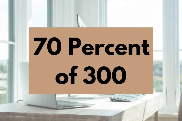 What is 70 Percent of 300? (In-Depth Explanation)