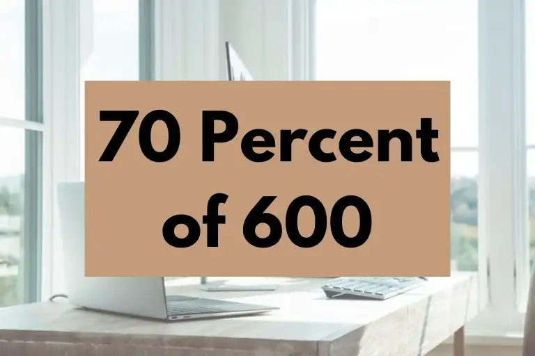 What is 70 Percent of 600? (In-Depth Explanation)