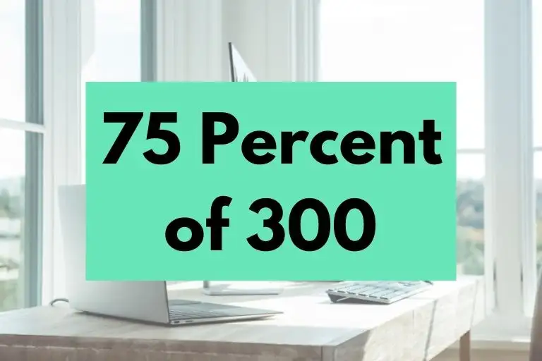 What is 75 Percent of 300? (In-Depth Explanation)