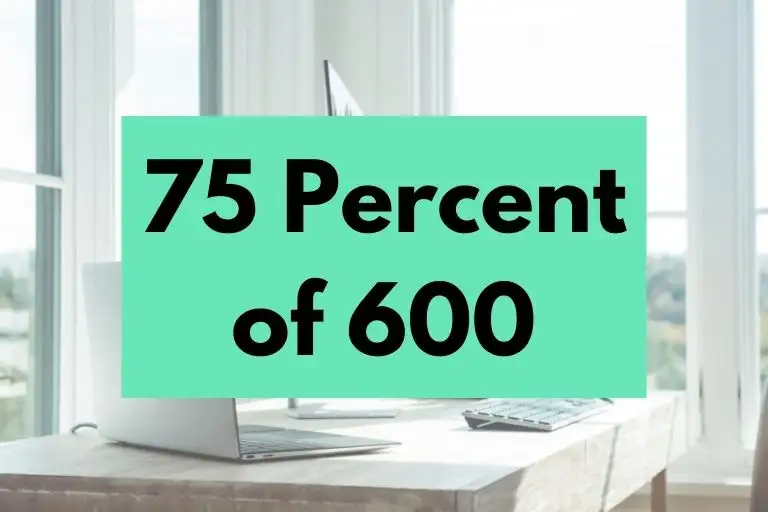 What is 75 Percent of 600? (In-Depth Explanation)
