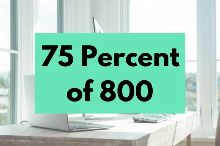 What is 75 Percent of 800? (In-Depth Explanation)