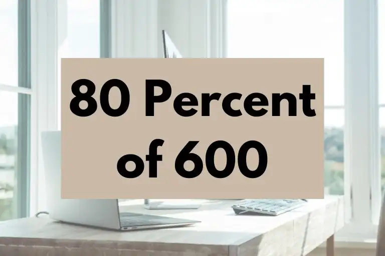 What is 80 Percent of 600? (In-Depth Explanation)