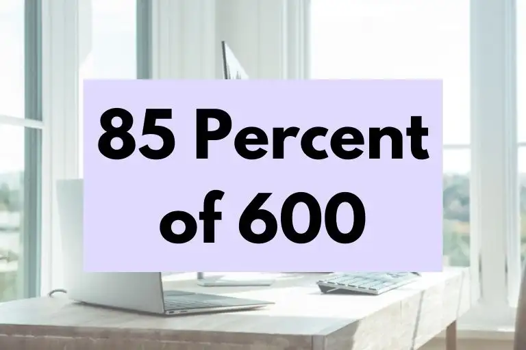 85 percent of 600.