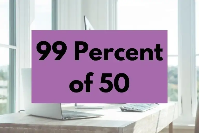 What is 99 Percent of 50? (In-Depth Explanation)