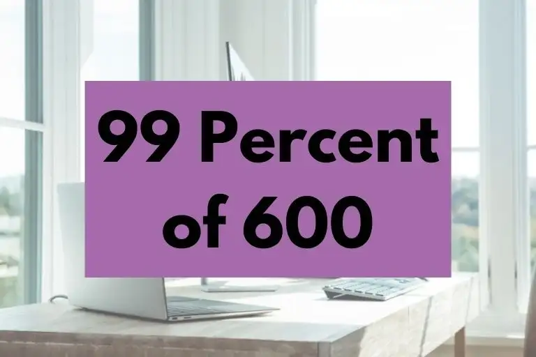 What is 99 Percent of 600? (In-Depth Explanation)